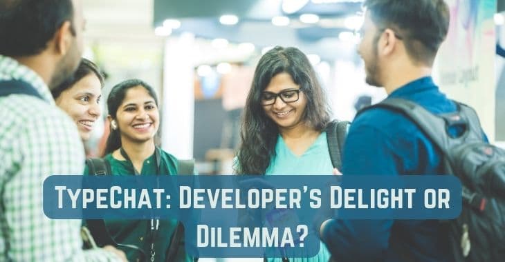 TypeChat: Developer's Delight or Dilemma?