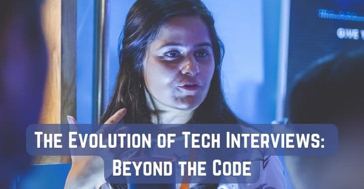 The Evolution of Tech Interviews: Beyond the Code
