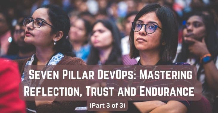 Seven Pillar DevOps: Mastering Reflection, Trust and Endurance (Part 3 of 3)