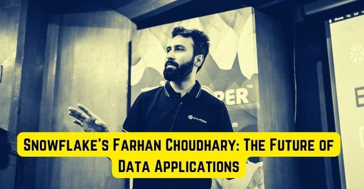 Snowflake's Farhan Choudhary: The Future of Data Applications